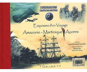 Esquisses D'Un Voyage : Amazonie-Martinique-Acores. L'Expedition Jules Verne A Bord Du Trois-Mats Belem