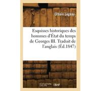 Esquisses historiques des hommes d'État du temps de Georges III. Traduit de l'anglais (Éd.1847)
