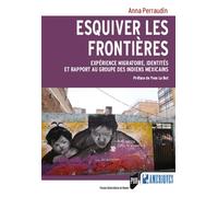 Esquiver les frontières Expérience migratoire, identités et rapport au groupe des Indiens mexicains. Préface de Yvon Le Bot - Anna Perraudin - Presses Universitaires Rennes - broché - Essai