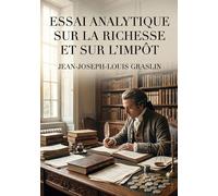 Essai analytique sur la richesse et sur l'impôt: Une analyse de la richesse et de l'impôt offrant une critique des théories économiques de son temps.