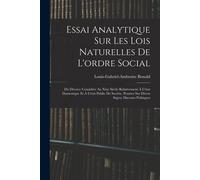 Essai Analytique Sur Les Lois Naturelles De L'ordre Social: Du Divorce Considére Au Xixe Siècle Relativement À L'état Domestique Et À L'état Public De