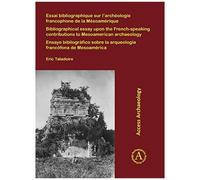 Essai Bibliographique Sur L'archeologie Francophone De La Mesoamerique