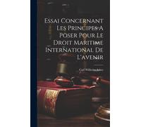 Essai Concernant Les Principes A Poser Pour Le Droit Maritime International De L'avenir