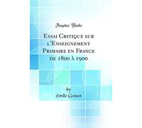 Essai Critique sur l'Enseignement Primaire en France de 1800 à 1900 (Classic Reprint)