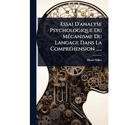 Essai D'analyse Psychologique Du MÃ(c)canisme Du Langage Dans La ComprÃ(c)hension ......