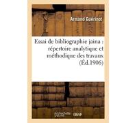 Essai De Bibliographie Jaina: Répertoire Analytique Et Méthodique Des Travaux Relatifs Au Jainisme