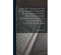 Essai De Catalogue Des Noms Arabes Et Berbères De Quelques Plantes, Arbustes Et Arbres Algériens Et Sahariens Ou Introduits Et Cultivés En Algérie