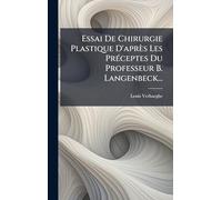 Essai De Chirurgie Plastique D'après Les PrÃ(c)ceptes Du Professeur B. Langenbeck...