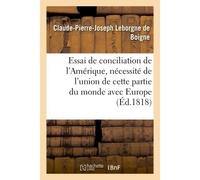 Essai de conciliation de l'Amérique, et nécessité de l'union de cette partie du monde avec Europe - Claude-Pierre-Joseph Leborgne de Boigne - Hachette Bnf - broché - Livre