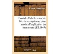 Essai de déchiffrement de l'écriture assyrienne pour servir à l'explication du monument de Khorsabad Isidore Löwenstern (Auteur)