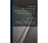 Essai De Dictionnaire Français-Haoussa Et Haoussa-Français: Précédé D'un Essai De Grammaire De La Langue Haoussa, Magana N Haoussa ... Renfermant Lesé