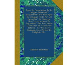 Essai De Grammaire De La Langue Tamachek': Renfermant Les Principes Du Langage Parlé Par Les Imouchar' Ou Touareg, Des Conversations En Tamachek', Des ... Indiquant Les Parties De L'algérie Où...