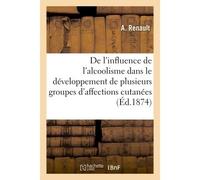 Essai de l'influence de l'alcoolisme Dans le développement de plusieurs groupes d'affections cutanées - Renault-A - Hachette Bnf - broché - Livre