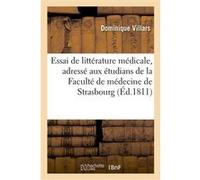 Essai de littérature médicale, adressé aux étudians de la Faculté de médecine de Strasbourg Dominique Villars (Auteur)