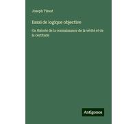 Essai de logique objective: Ou théorie de la connaissance de la vérité et de la certitude