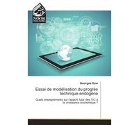 Essai de modelisation du progrès technique endogene Quels enseignements sur l'apport futur des TIC A la croissance economique ? - Georges Daw - Noor Publishing - broché - Essai
