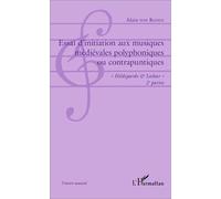 Essai d'initiation aux musiques médiévales polyphoniques ou contrapuntiques "Hildegarde & Lothar" - 2e partie - Musique polyphonique d'art contrapuntique franco-flamande - Alain Von Roden - L'harmatta