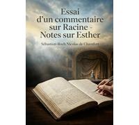 Essai d'un commentaire sur Racine - Notes sur Esther: Une analyse des notes sur Esther de Racine par Sébastien Roch Nicolas de Chamfort, offrant un ... sur le style et les beautés de la tragédie.