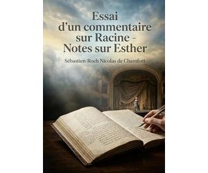 Essai d'un commentaire sur Racine - Notes sur Esther: Une analyse des notes sur Esther de Racine par Sébastien Roch Nicolas de Chamfort, offrant un ... sur le style et les beautés de la tragédie.