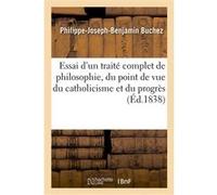 Essai d'un traité complet de philosophie, du point de vue du catholicisme et du progrès. Tome 2 Philippe-Joseph -Benjamin Buchez (Auteur)