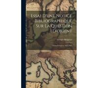 Essai D'une Notice Bibliographique Sur La Question D'orient: Orient Européen, 1821-1897
