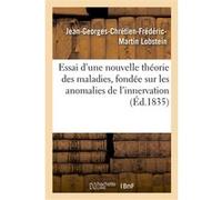 Essai d'une nouvelle théorie des maladies, fondée sur les anomalies de l'innervation Jean-Georges-Chrétien-Frédéric-Martin Lobstein (Auteur)