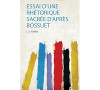 Essai D'une Rhétorique Sacrée D'après Bossuet