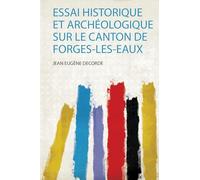 Essai Historique Et Archéologique Sur Le Canton De Forges-Les-Eaux