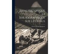 Essai Historique Et Bibliographique Sur Les Rébus