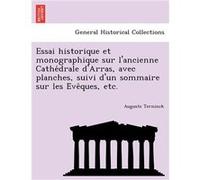 Essai historique et monographique sur lancienne Cathedrale dArras avec planches suivi dun sommaire sur les Eveques etc. - Auguste Terninck - Creative Medi Auguste TerninckAuguste Terninck (Auteur)