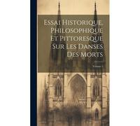 Essai Historique, Philosophique Et Pittoresque Sur Les Danses Des Morts; Volume 1