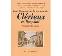 Essai Historique Sur La Baronnie De Clerieux En Dauphine Et Sur Les Fiefs Qui En Ont Dependu