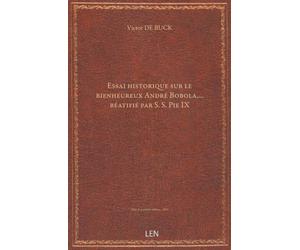 Essai historique sur le bienheureux André Bobola,... béatifié par S. S. Pie IX, par Victor de Buck,......