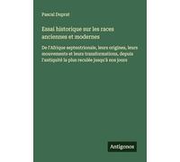 Essai historique sur les races anciennes et modernes: De l'Afrique septentrionale, leurs origines, leurs mouvements et leurs transformations, depuis l'antiquité la plus reculée jusqu'à nos jours