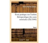 Essai pratique sur l'action thérapeutique des eaux minérales Jean-Charles Chenu (Auteur)