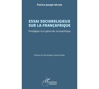 Essai socioreligieux sur la Françafrique Paradigme d'un génocide sociopolitique - Patrice Joseph Wetjen - L'harmattan - broché - Essai