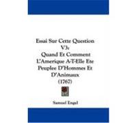 Essai Sur Cette Question V3: Quand Et Comment L'Amerique A-T-Elle Ete Peuplee D'Hommes Et D'Animaux (1767) Engel, Samuel (Auteur)