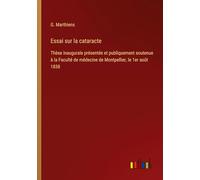 Essai sur la cataracte: Thèse inaugurale présentée et publiquement soutenue à la Faculté de médecine de Montpellier, le 1er août 1838