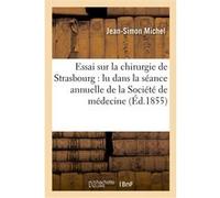 Essai sur la chirurgie de Strasbourg : lu dans la séance annuelle de la Société de médecine Jean-Simon Michel (Auteur)