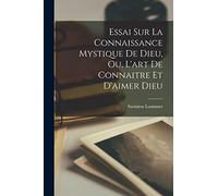 Essai Sur La Connaissance Mystique De Dieu, Ou, L'art De Connaitre Et D'aimer Dieu