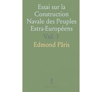 Essai sur la Construction Navale des Peuples Extra-Européens: Navires des Habitants de l'Asie, Malaisie, Océan et Amérique
