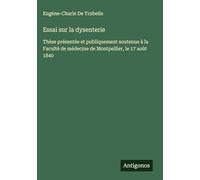Essai sur la dysenterie: Thèse présentée et publiquement soutenue à la Faculté de médecine de Montpellier, le 17 août 1840