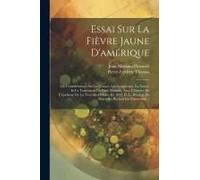 Essai Sur La Fièvre Jaune D'amérique: Ou Considérations Sur Les Causes, Les Symptômes, La Nature Et Le Traitement De Cette Maladie, Avec L'histoire De