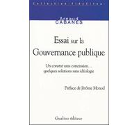 Essai Sur La Gouvernance Publique - Un Constat Sans Concession - Quelques Solutions Sans Idéologie