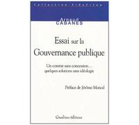 Essai Sur La Gouvernance Publique - Un Constat Sans Concession - Quelques Solutions Sans Idéologie