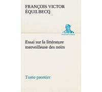 Essai Sur La Littérature Merveilleuse Des Noirs, Suivi De Contes Indigènes De L'ouest Africain Français - Tome Premier