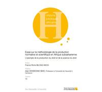 Essai sur la méthodologie de la production normative et scientifique en Afrique subsaharienne L’exemple de la production du droit et de la science du droit - Francis Riche Bilong Nkoh - Presses Univer