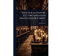 Essai Sur La Nature Et L'organisation Des ÃGlises De Christ