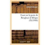 Essai sur la peste de Benghazi d'Afrique - Arnaud Léonard - Hachette Bnf - broché - Livre