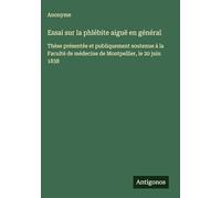 Essai sur la phlébite aiguë en général: Thèse présentée et publiquement soutenue à la Faculté de médecine de Montpellier, le 20 juin 1838
